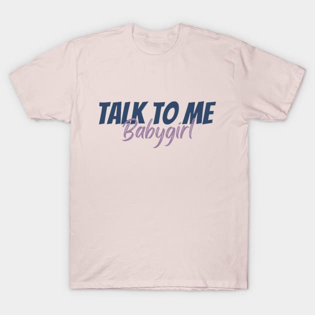 Talk to me babygirl. Morgan T-Shirt by Alexander S.